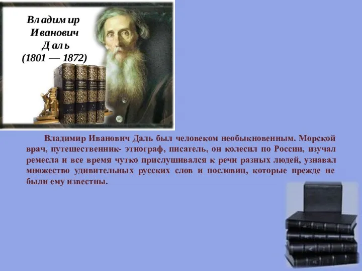 Владимир Иванович Даль был человеком необыкновенным. Морской врач, путешественник- этнограф, писатель, он