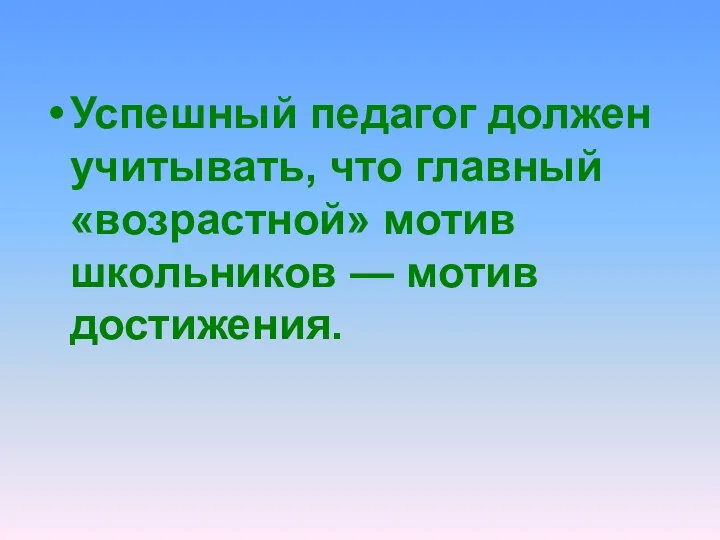 Успешный педагог должен учитывать, что главный «возрастной» мотив школьников — мотив достижения.