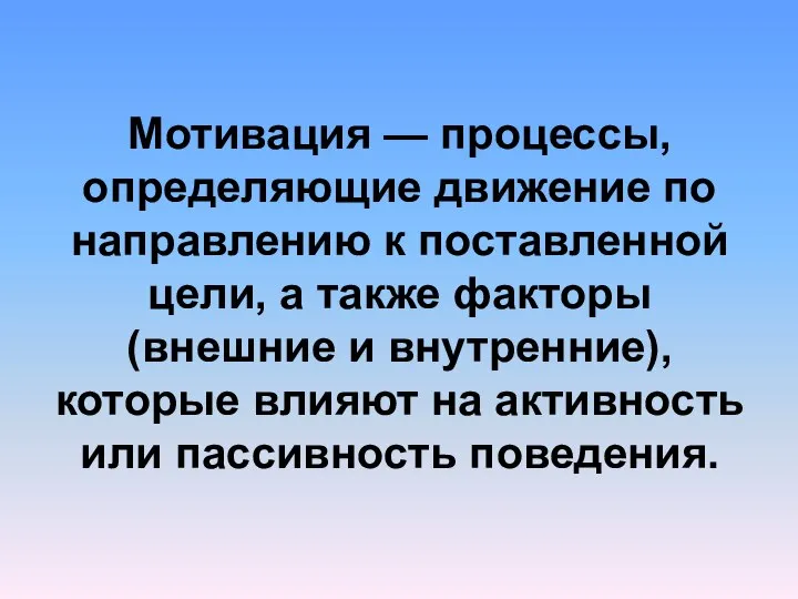 Мотивация — процессы, определяющие движение по направлению к поставленной цели, а также