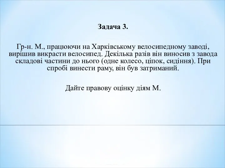 Задача 3. Гр-н. М., працюючи на Харківському велосипедному заводі, вирішив викрасти велосипед.