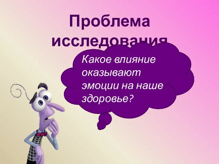 Проблема исследования Какое влияние оказывают эмоции на наше здоровье?