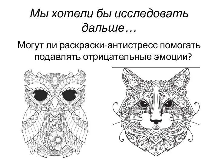 Мы хотели бы исследовать дальше… Могут ли раскраски-антистресс помогать подавлять отрицательные эмоции?