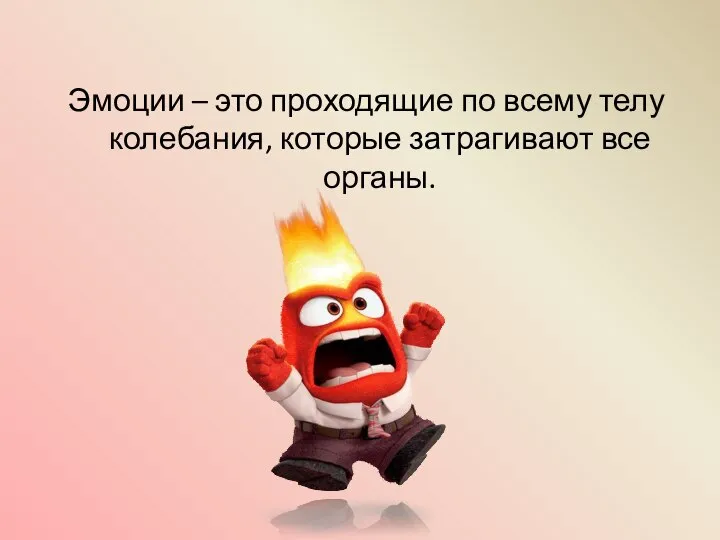 Эмоции – это проходящие по всему телу колебания, которые затрагивают все органы.