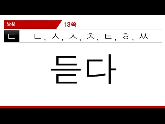 받침 ㄷ, ㅅ, ㅈ, ㅊ, ㅌ, ㅎ, ㅆ ㄷ 듣다 13쪽