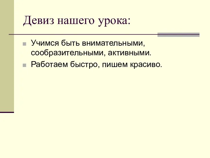 Девиз нашего урока: Учимся быть внимательными, сообразительными, активными. Работаем быстро, пишем красиво.