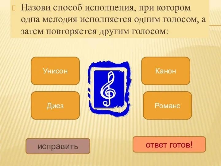 Назови способ исполнения, при котором одна мелодия исполняется одним голосом, а затем