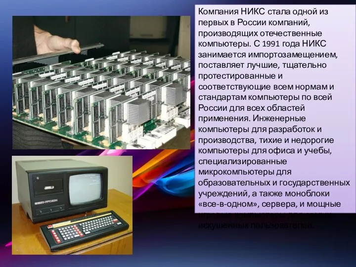Компания НИКС стала одной из первых в России компаний, производящих отечественные компьютеры.