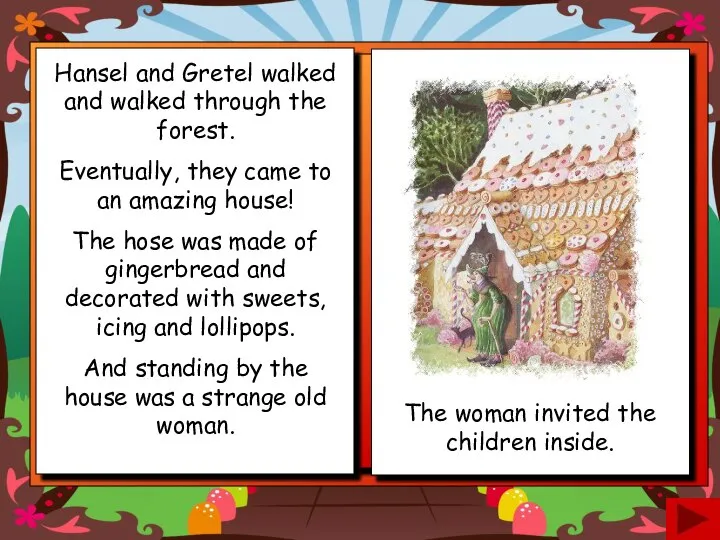 Hansel and Gretel walked and walked through the forest. Eventually, they came