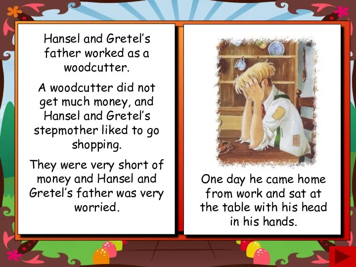 Hansel and Gretel’s father worked as a woodcutter. A woodcutter did not