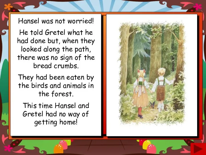 Hansel was not worried! He told Gretel what he had done but,