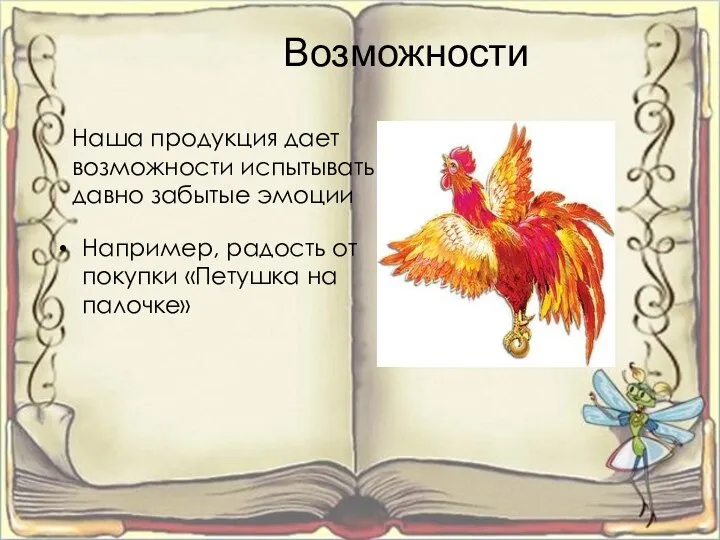 Возможности Наша продукция дает возможности испытывать давно забытые эмоции Например, радость от покупки «Петушка на палочке»