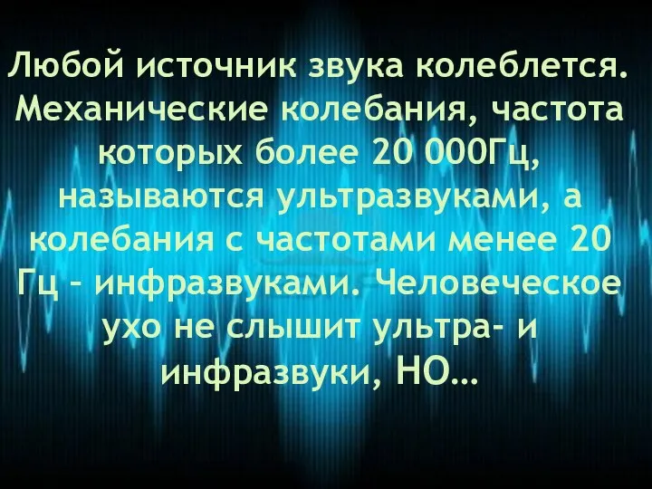 Любой источник звука колеблется. Механические колебания, частота которых более 20 000Гц, называются