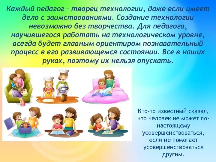 Каждый педагог – творец технологии, даже если имеет дело с заимствованиями. Создание