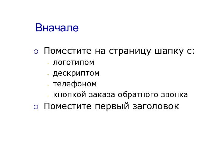 Вначале Поместите на страницу шапку с: логотипом дескриптом телефоном кнопкой заказа обратного звонка Поместите первый заголовок