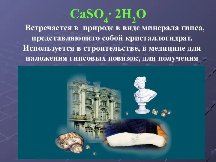 CaSO4∙ 2H2O Встречается в природе в виде минерала гипса, представляющего собой кристаллогидрат.