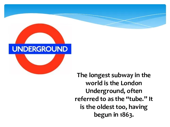 The longest subway in the world is the London Underground, often referred