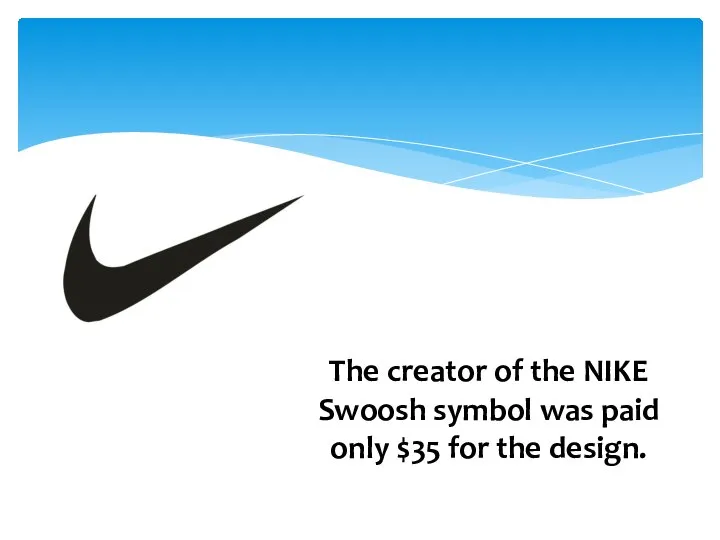 The creator of the NIKE Swoosh symbol was paid only $35 for the design.