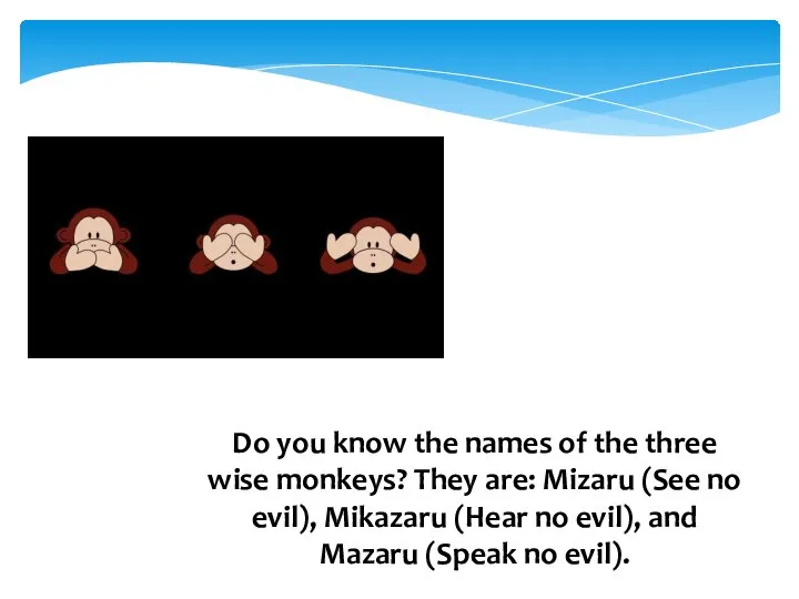 Do you know the names of the three wise monkeys? They are: