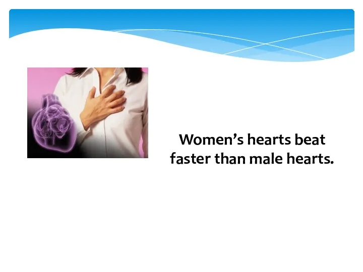 Women’s hearts beat faster than male hearts.