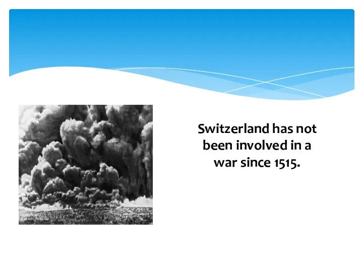 Switzerland has not been involved in a war since 1515.
