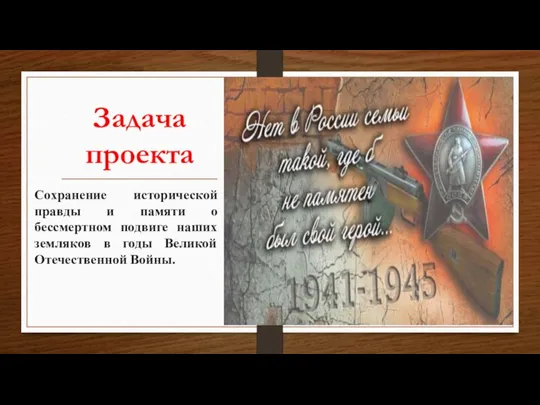 Задача проекта Сохранение исторической правды и памяти о бессмертном подвиге наших земляков