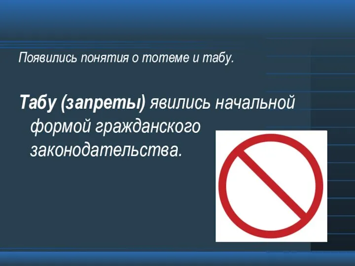 Появились понятия о тотеме и табу. Табу (запреты) явились начальной формой гражданского законодательства.