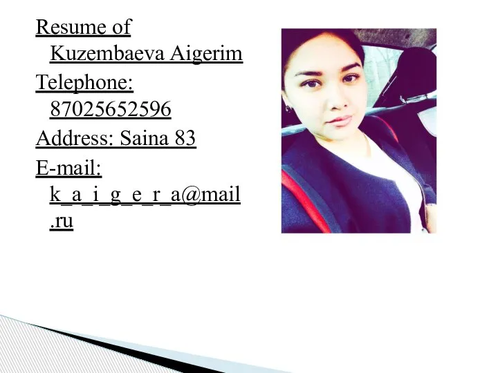 Resume of Kuzembaeva Aigerim Telephone: 87025652596 Address: Saina 83 E-mail: k_a_i_g_e_r_a@mail.ru