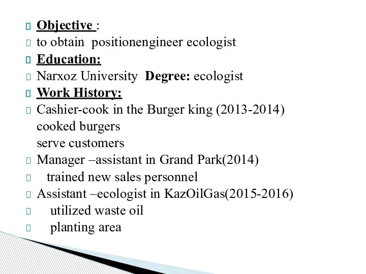 Objective : to obtain positionengineer ecologist Education: Narxoz University Degree: ecologist Work