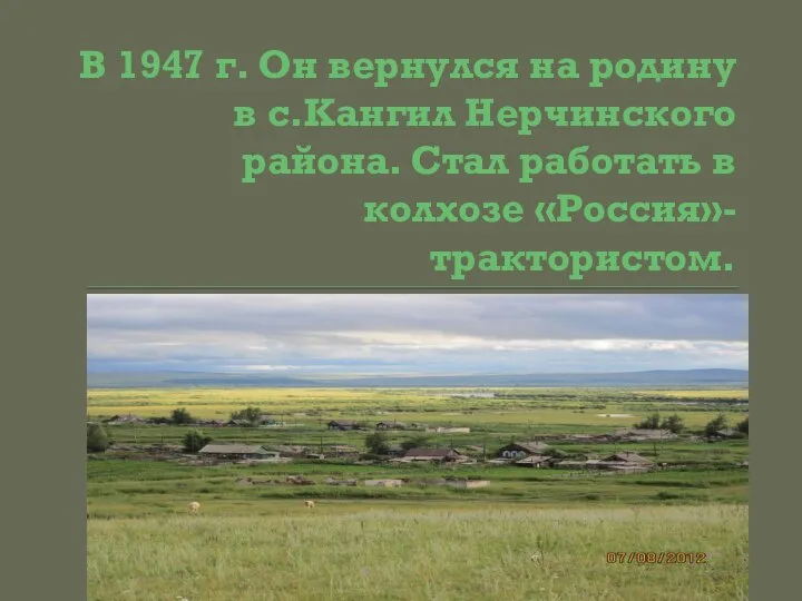 В 1947 г. Он вернулся на родину в с.Кангил Нерчинского района. Стал работать в колхозе «Россия»-трактористом.