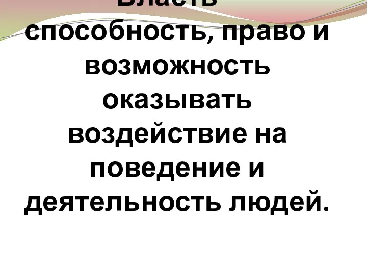 Власть – способность, право и возможность оказывать воздействие на поведение и деятельность людей.