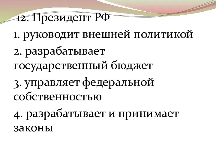 12. Президент РФ 1. руководит внешней политикой 2. разрабатывает государственный бюджет 3.