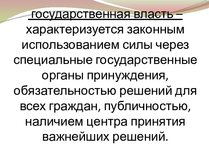 государственная власть –характеризуется законным использованием силы через специальные государственные органы принуждения, обязательностью