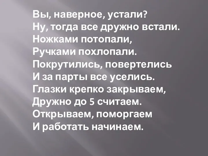 Вы, наверное, устали? Ну, тогда все дружно встали. Ножками потопали, Ручками похлопали.