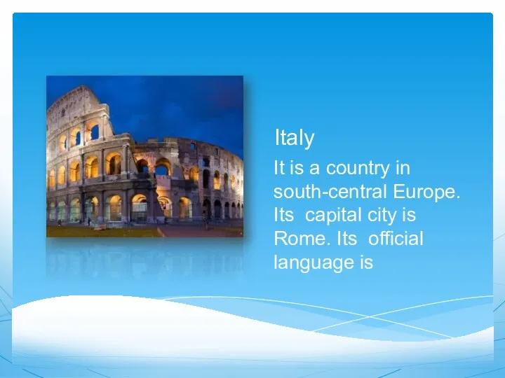 Italy It is a country in south-central Europe. Its capital city is