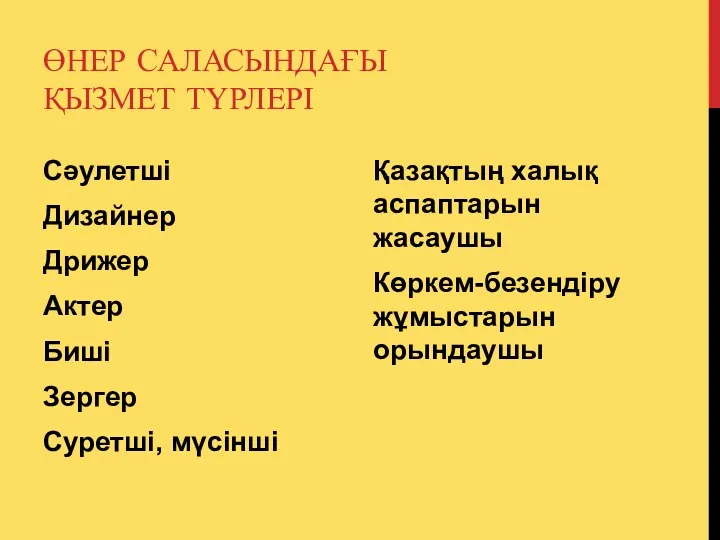 ӨНЕР САЛАСЫНДАҒЫ ҚЫЗМЕТ ТҮРЛЕРІ Сәулетші Дизайнер Дрижер Актер Биші Зергер Суретші, мүсінші