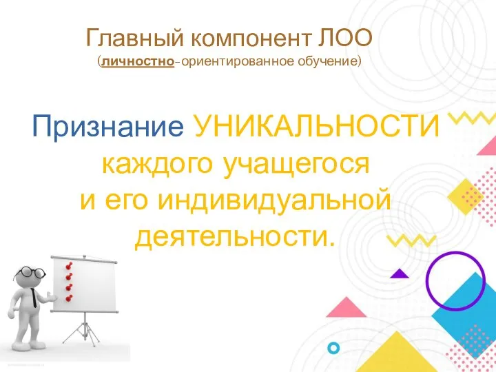 Главный компонент ЛОО (личностно-ориентированное обучение) Признание УНИКАЛЬНОСТИ каждого учащегося и его индивидуальной деятельности.