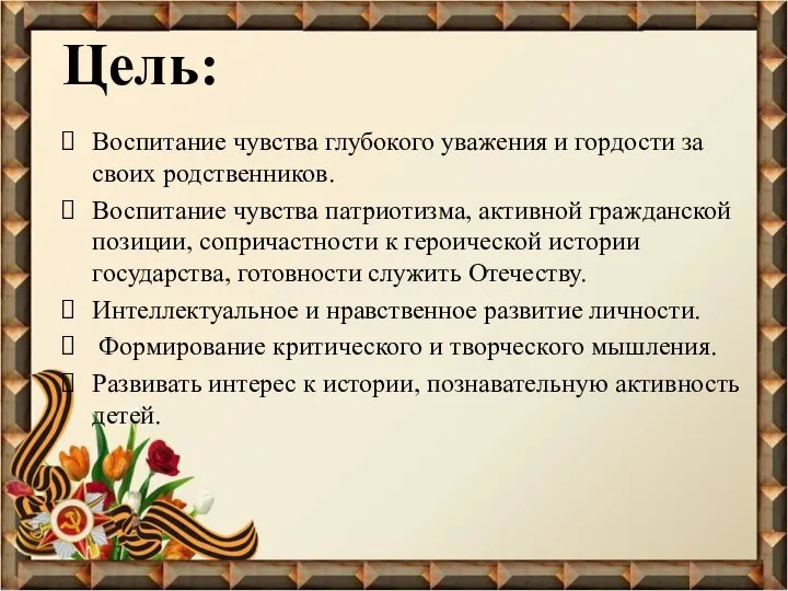 Цель: Воспитание чувства глубокого уважения и гордости за своих родственников. Воспитание чувства