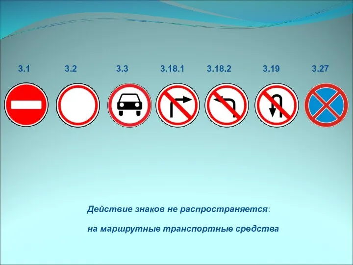 Действие знаков не распространяется: на маршрутные транспортные средства 3.1 3.2 3.3 3.18.1 3.18.2 3.19 3.27