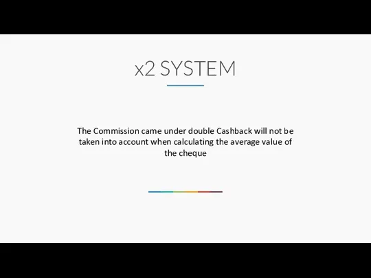 x2 SYSTEM The Commission came under double Cashback will not be taken