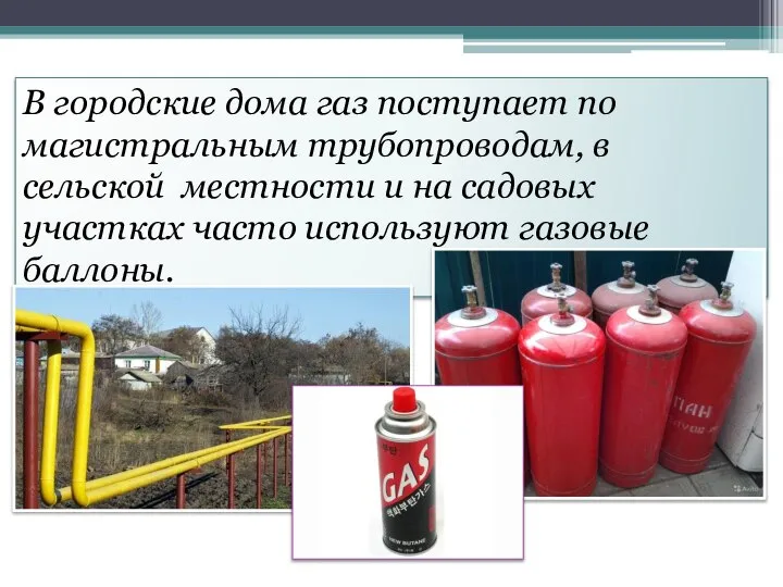 В городские дома газ поступает по магистральным трубопроводам, в сельской местности и