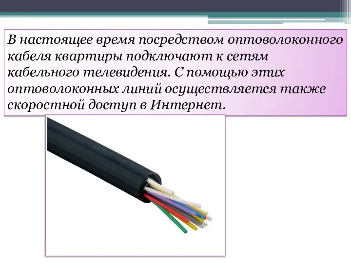 В настоящее время посредством оптоволоконного кабеля квартиры подключают к сетям кабельного телевидения.