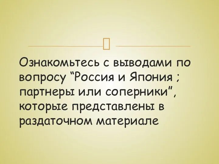 Ознакомьтесь с выводами по вопросу “Россия и Япония ; партнеры или соперники”,которые представлены в раздаточном материале