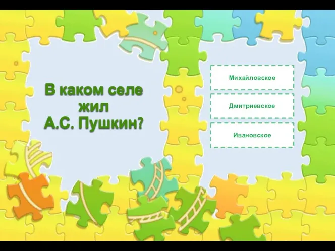 В каком селе жил А.С. Пушкин? Дмитриевское Михайловское Ивановское