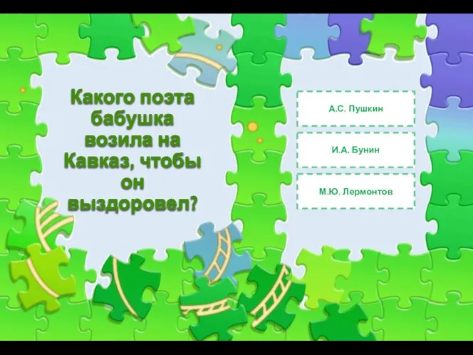 Какого поэта бабушка возила на Кавказ, чтобы он выздоровел? А.С. Пушкин М.Ю. Лермонтов И.А. Бунин