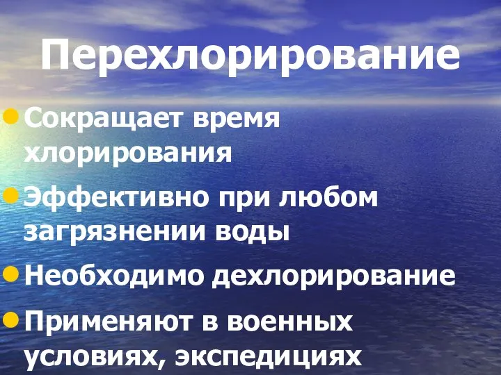 Перехлорирование Сокращает время хлорирования Эффективно при любом загрязнении воды Необходимо дехлорирование Применяют в военных условиях, экспедициях