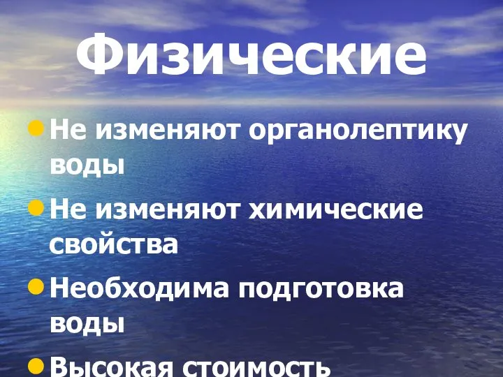 Физические Не изменяют органолептику воды Не изменяют химические свойства Необходима подготовка воды Высокая стоимость