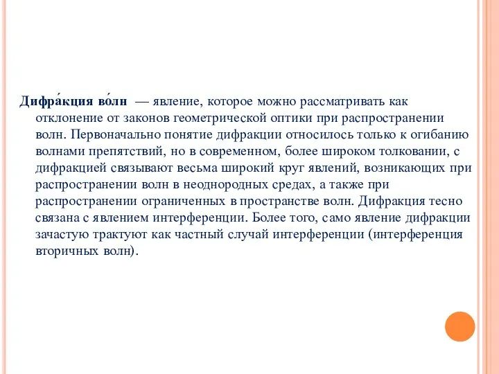 Дифра́кция во́лн — явление, которое можно рассматривать как отклонение от законов геометрической