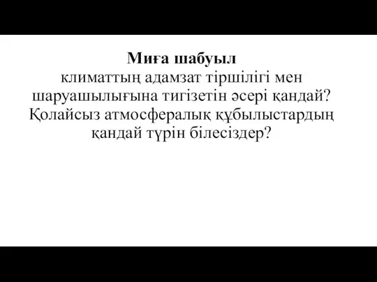 Миға шабуыл климаттың адамзат тіршілігі мен шаруашылығына тигізетін әсері қандай? Қолайсыз атмосфералық құбылыстардың қандай түрін білесіздер?