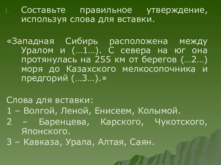 Составьте правильное утверждение, используя слова для вставки. «Западная Сибирь расположена между Уралом