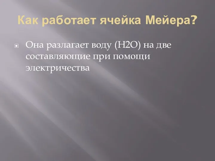 Как работает ячейка Мейера? Она разлагает воду (H2O) на две составляющие при помощи электричества